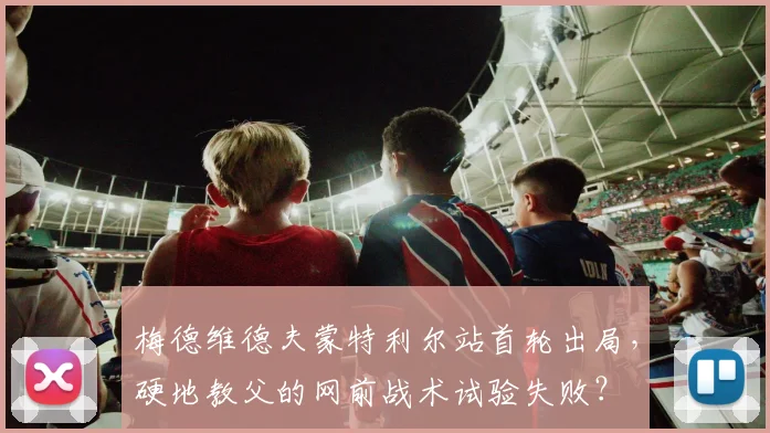 梅德维德夫蒙特利尔站首轮出局,硬地教父的网前战术试验失败?