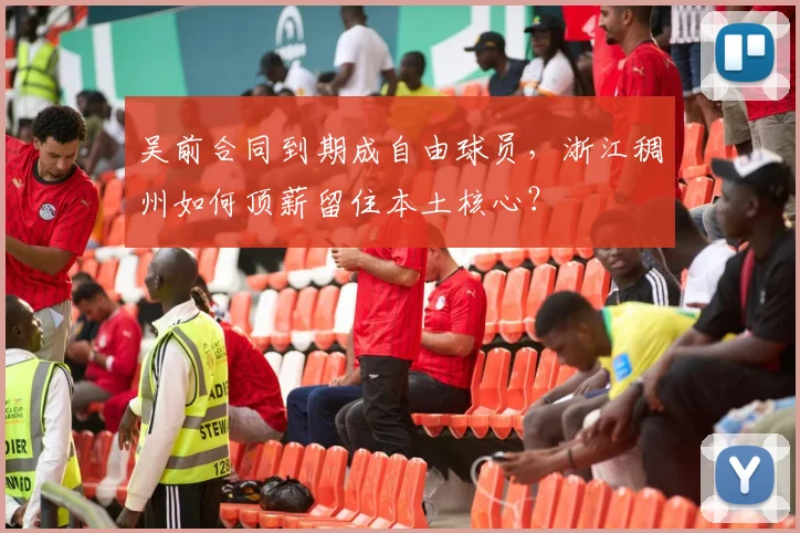 吴前合同到期成自由球员,浙江稠州如何顶薪留住本土核心?
